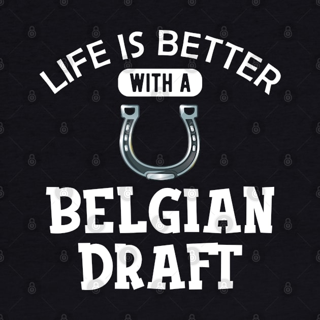 Belgian Draft Horse - Life is better with a belgian draft by KC Happy Shop